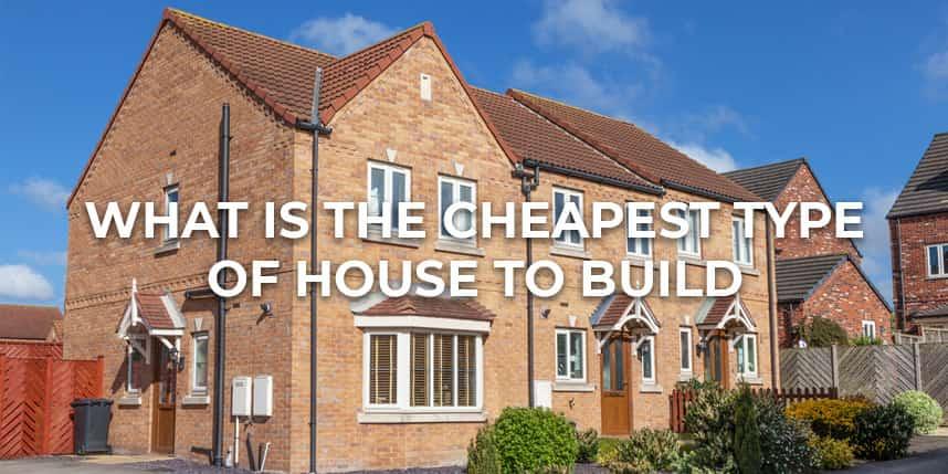 What Is the Cheapest Type of House to Build